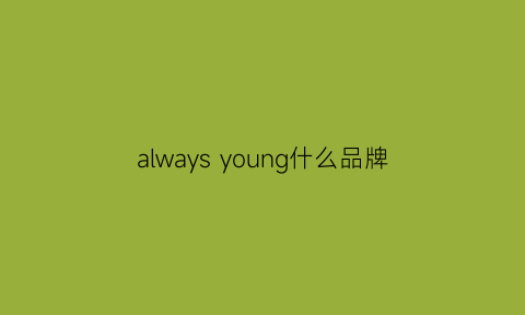 alwaysyoung什么品牌(always是哪个国家的牌子)